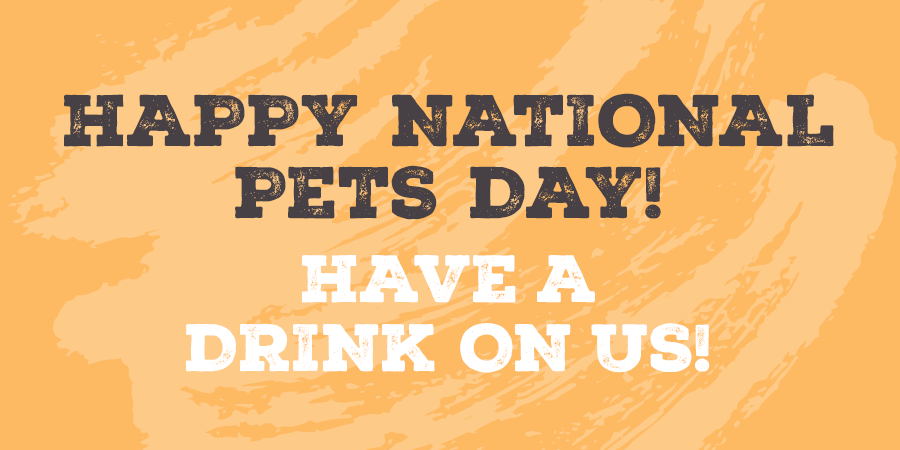 Happy National Pets Day - Have A Drink On Us