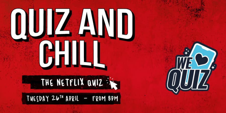 Quiz and Chill, The Netflix Quiz. Tuesday 26th April from 8pm.