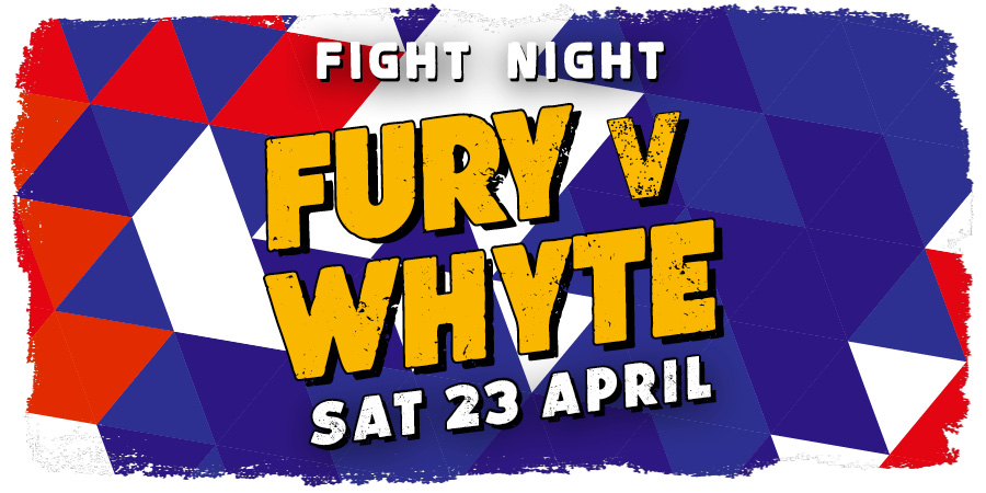 Fight Night - Fury v Whyte Sat 23rd April