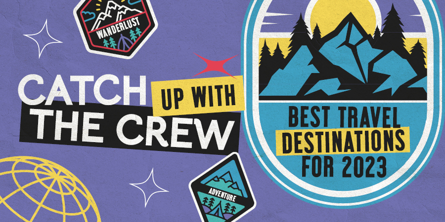 Catch up with the crew | Best travel destinations 2023