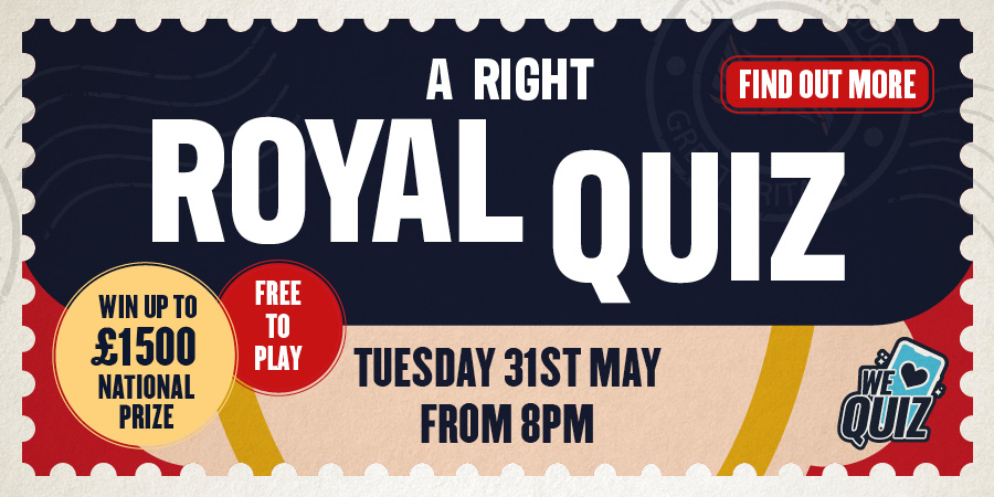 A Right Royal Quiz, Tuesday 31st May from 8pm. Win up to £1500!