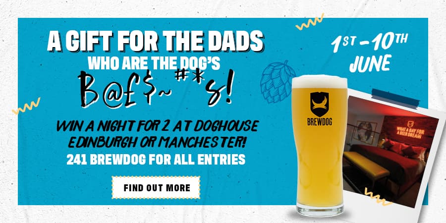 Win a night for 2 at Doghouse Edinburgh or Manchester - 241 BrewDog Voucher for all Entries!