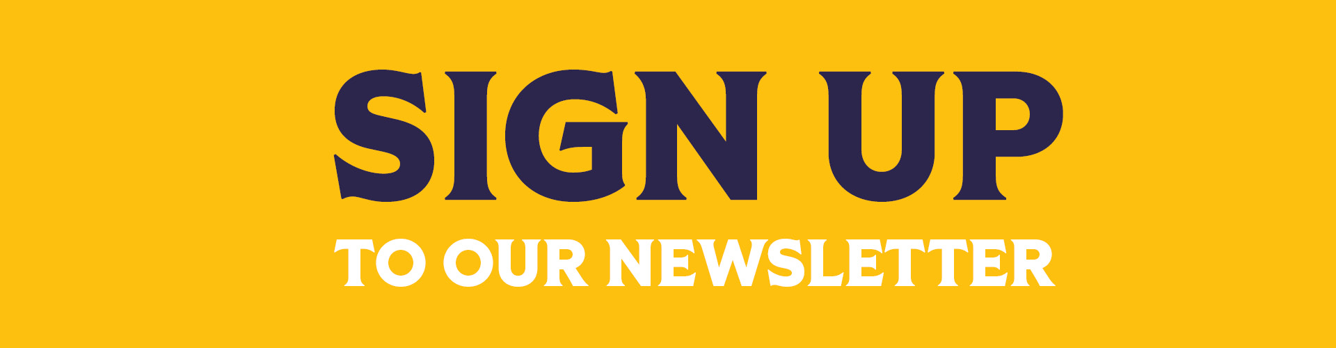 Sign Up to our Newsletter