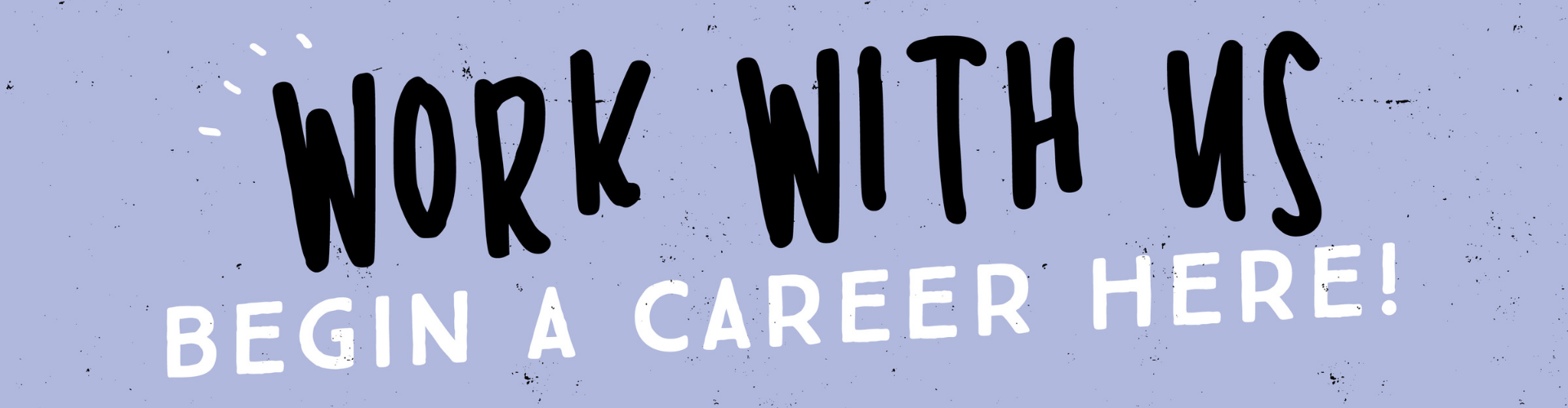 Work With Us - Begin a Career Here