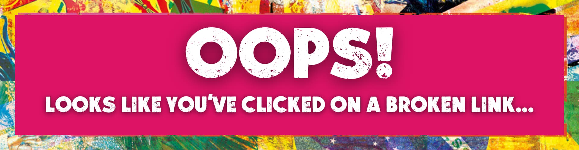 Oops! Looks like you've clicked on a broken link...