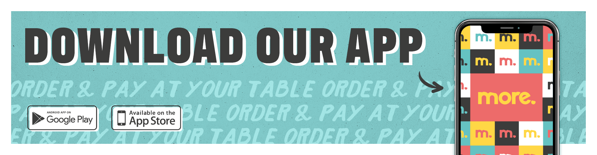 Download our app. Order and pay at your table. More app.