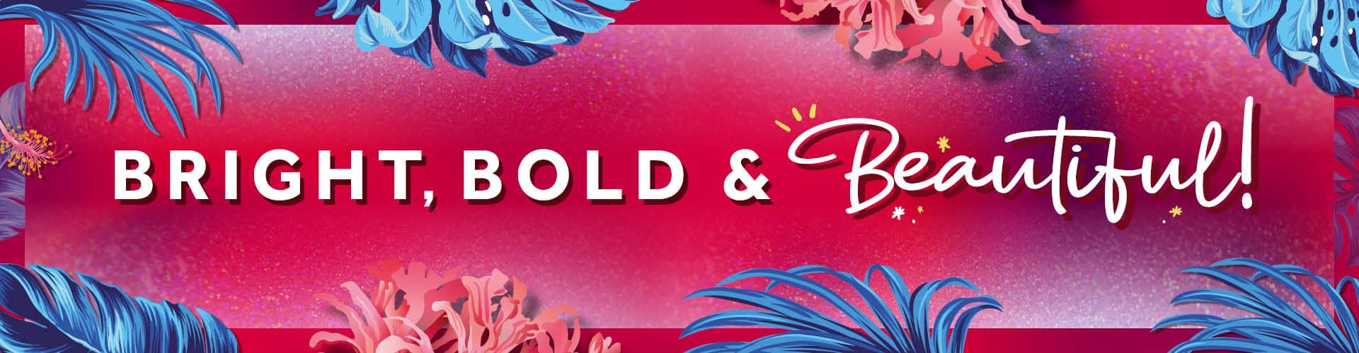 Bright, Bold & Beautiful
