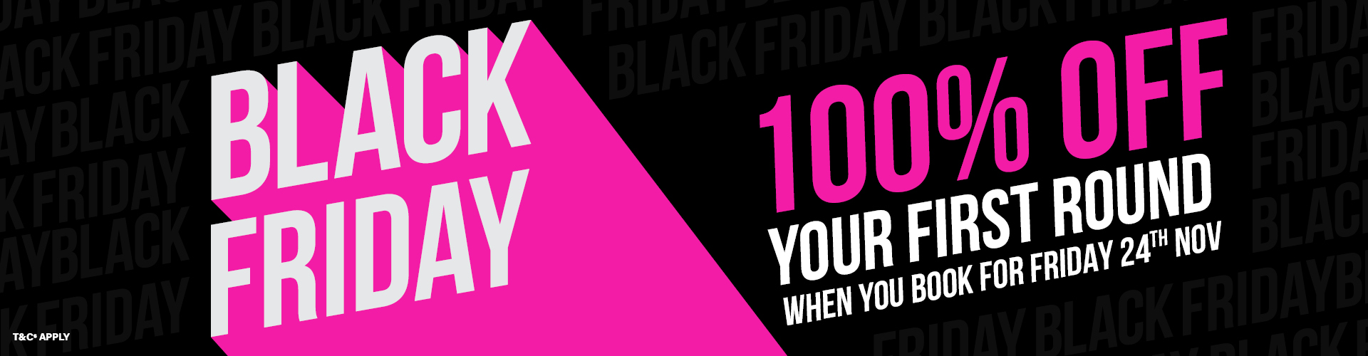 Black Friday - 100% Off Your First Round When You Book For 24th Nov