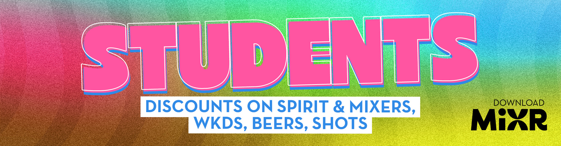 Students - Discounts on Spirit & Mixers, WKDS, Beers, Shots  - Download MiXR!