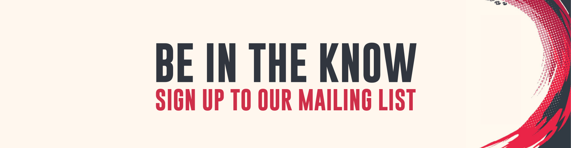 Be in the know - sign up to our mailing list