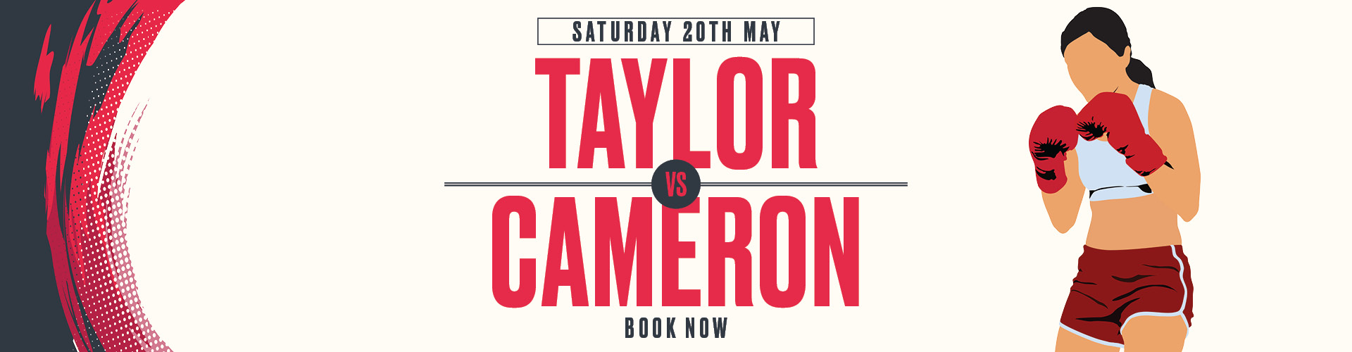 Saturday 20th May - Taylor vs Cameron - Book Now