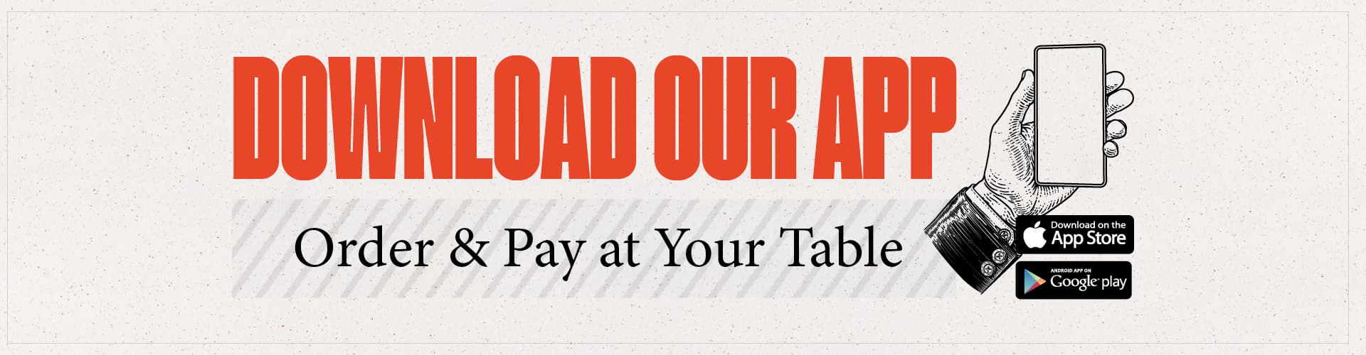 Download Our App on the App Store or Google Play. Order & Pay at Your Table.