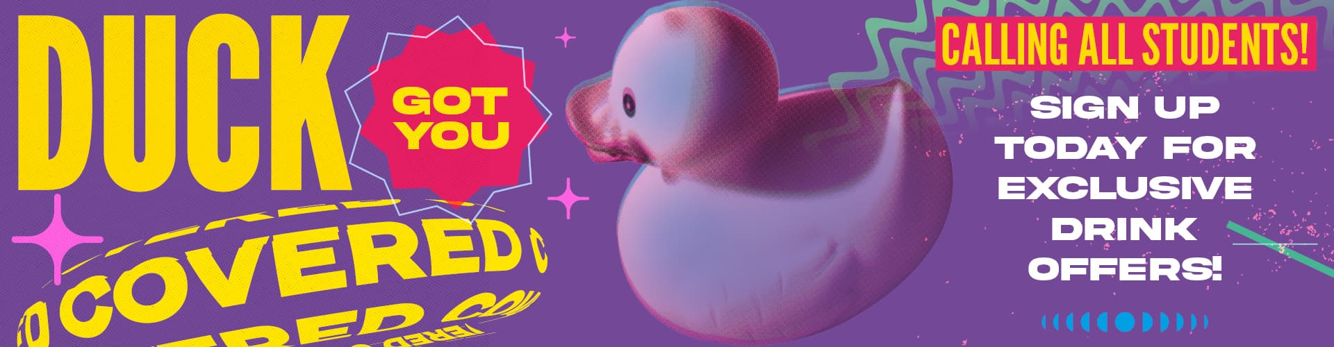 Duck got you covered! Sign up today for exclusive drink offers at Popworld