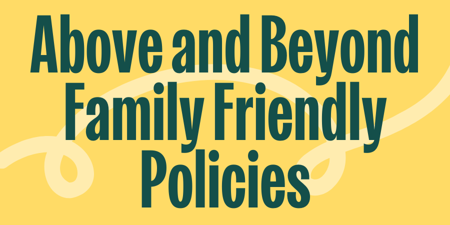 Above and Beyond Family Friendly Policies