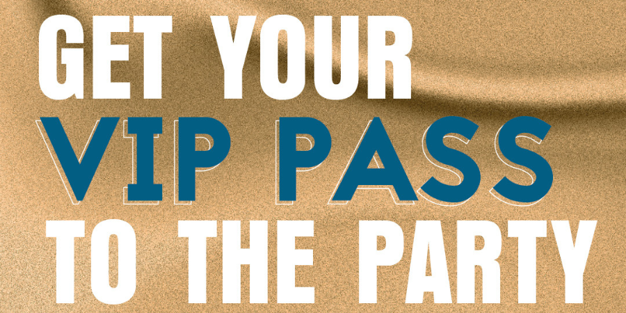 Get your VIP pass to the party