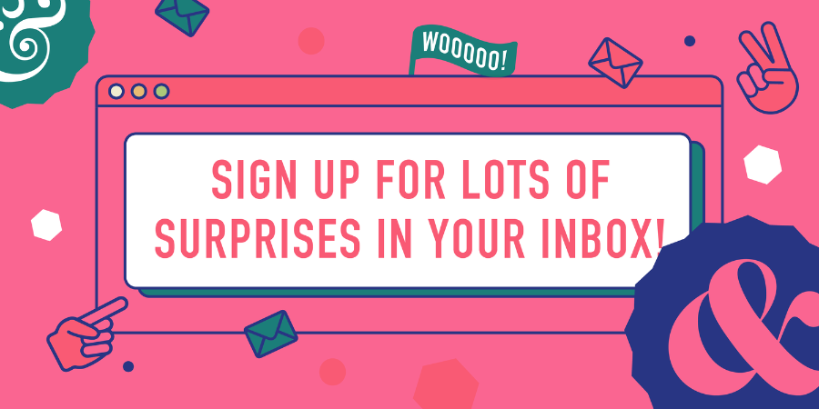 Sign up for lots of surprises in your inbox...