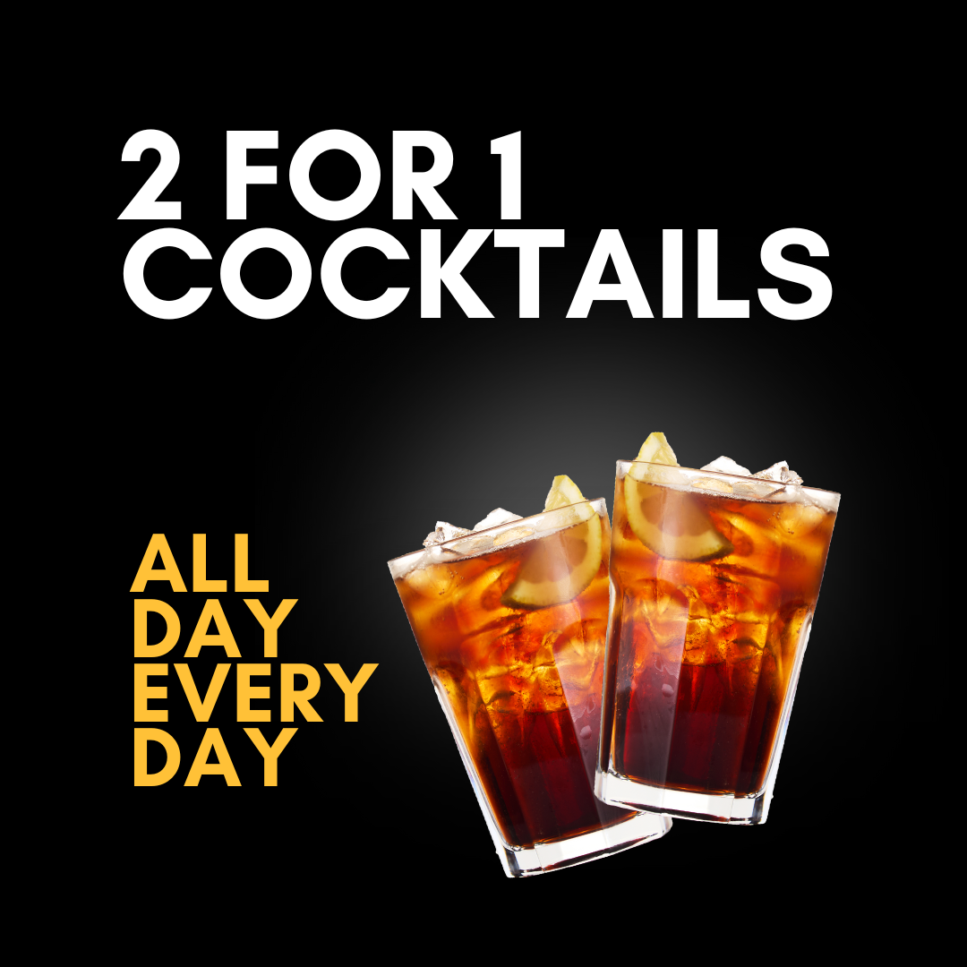 2 FOR 1 COCKTAILS  all day every day