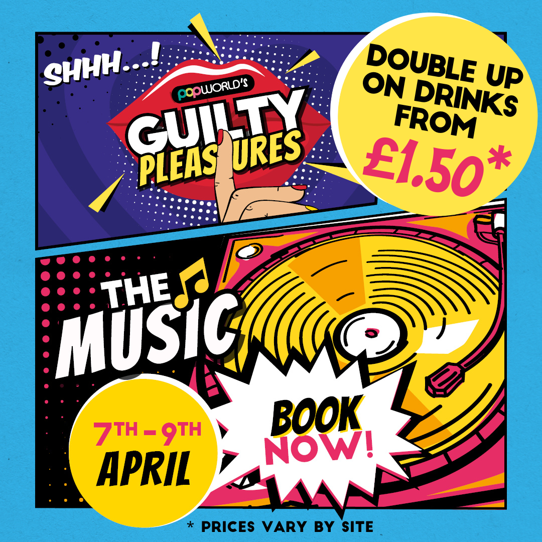Popworld's Guilty Pleasures - The Music - Double Up on Drinks from £1.50 Popworld's Guilty Pleasures - The Music - Double Up on Drinks from £1.50