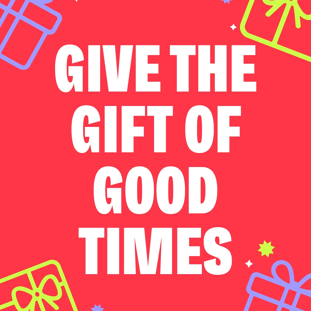 Give the gift of good times