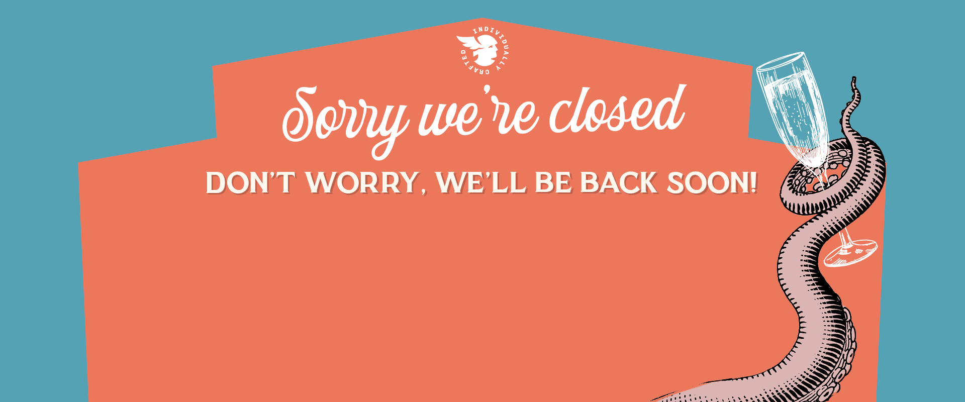 Sorry, we're closed. Don't worry we'll be back soon