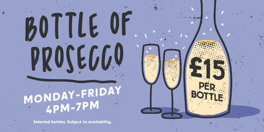Bottle of Prosecco, Monday-Friday, 4pm-7pm. £15 per bottle, subject to availability