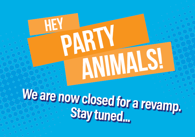 Hey party animals! We are now closed for a revamp
