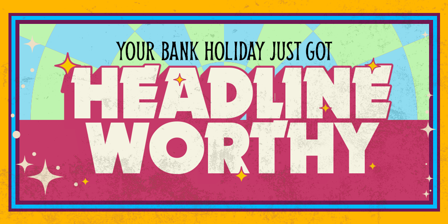 Your bank holiday just got headline worthy