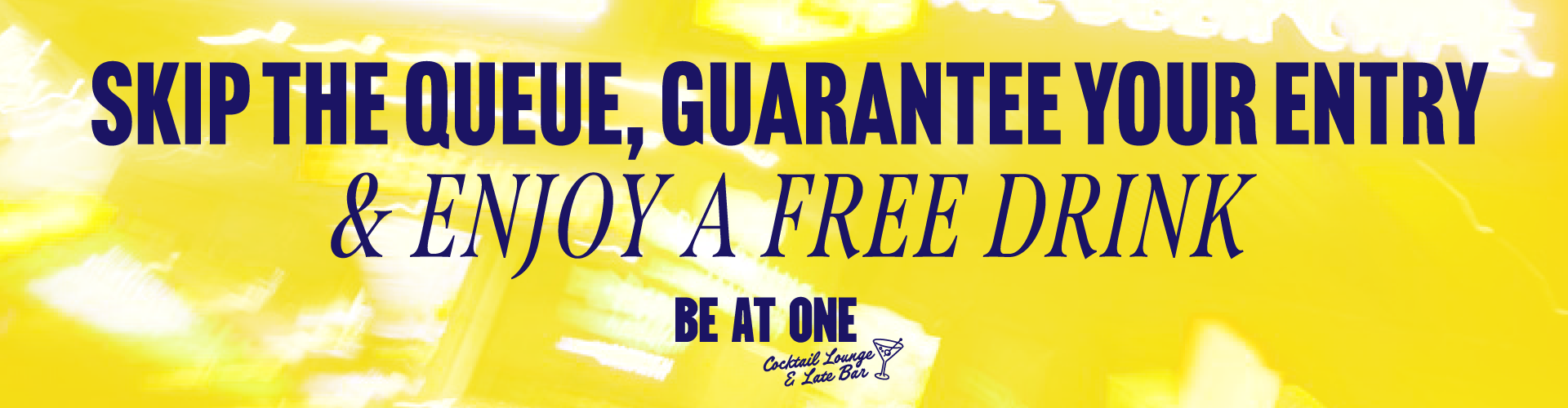 Skip the queue, guarantee your entry, and enjoy a free drink