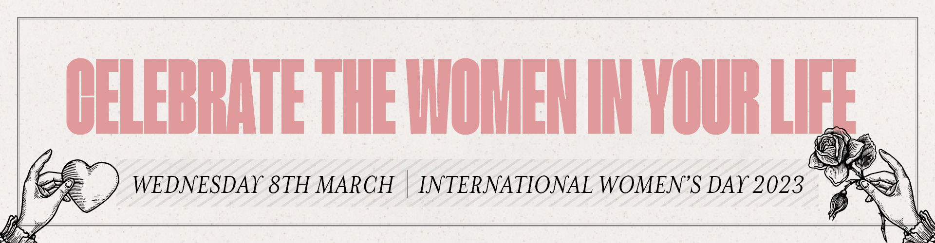Celebrate the women in your life | International Women's Day 2023