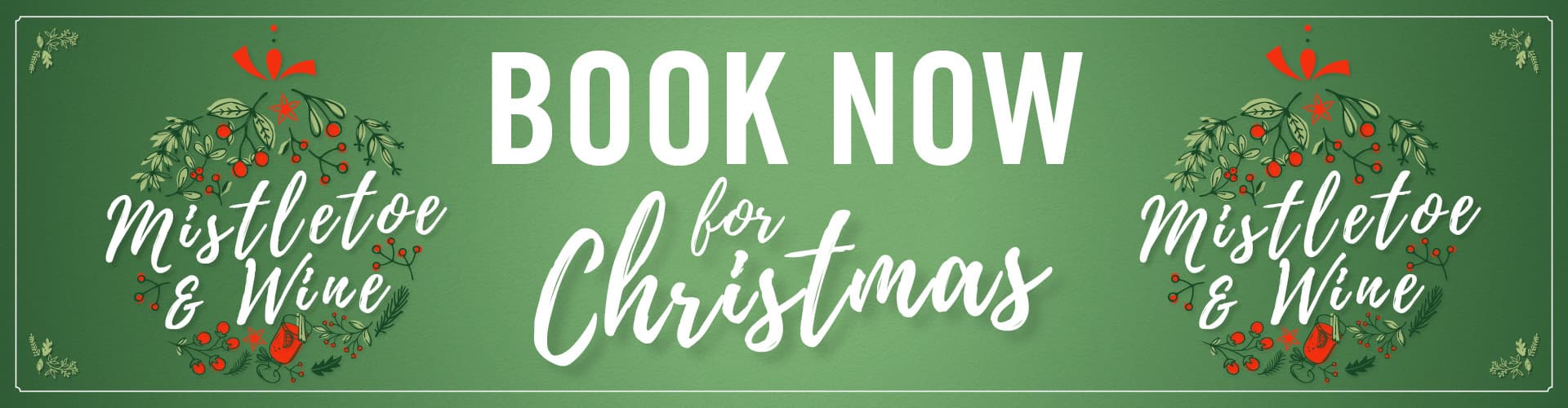 Book Now for Christmas 2022. Mistletoe & Wine.