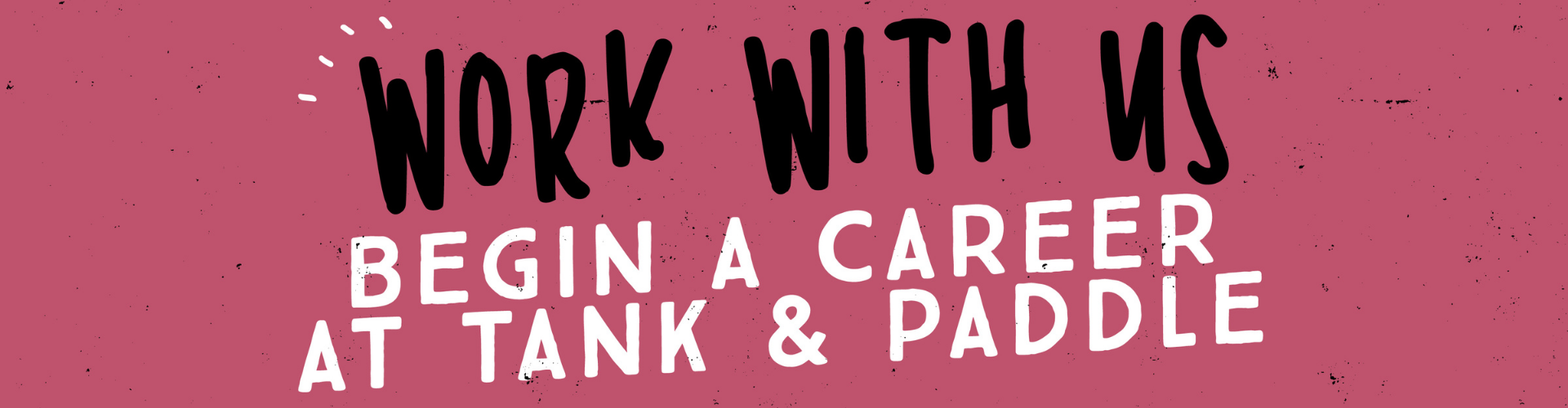 Work With Us - Begin a Career at Tank & Paddle