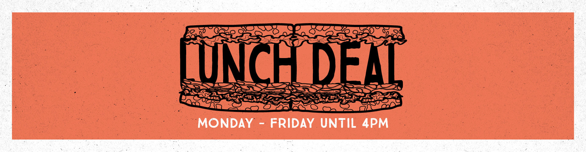 Lunch Deal. Monday-Friday until 4pm
