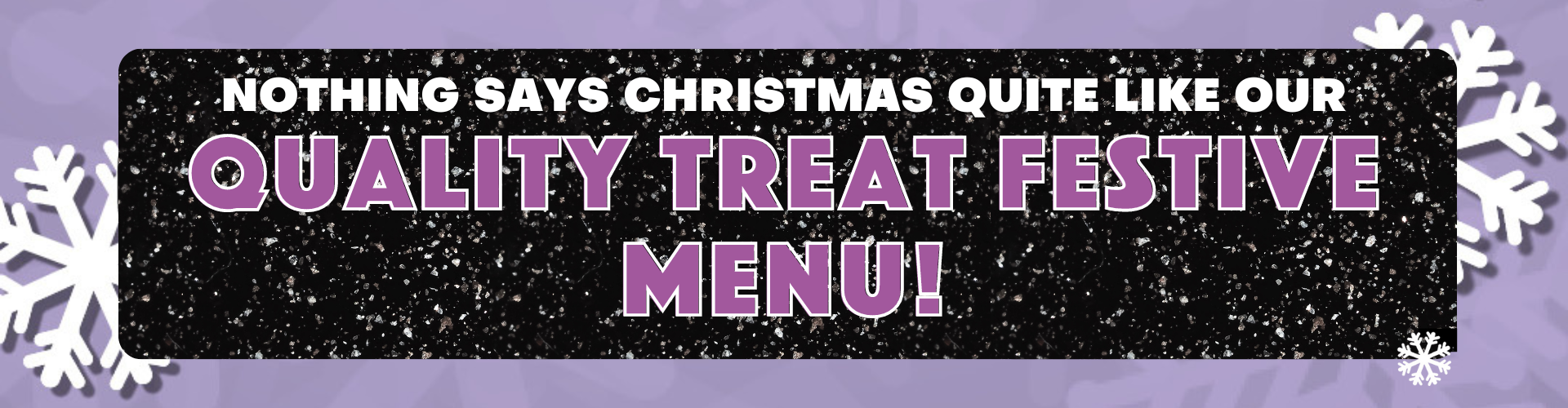 Nothing says Christmas quite like our Quality Treat Festive Menu