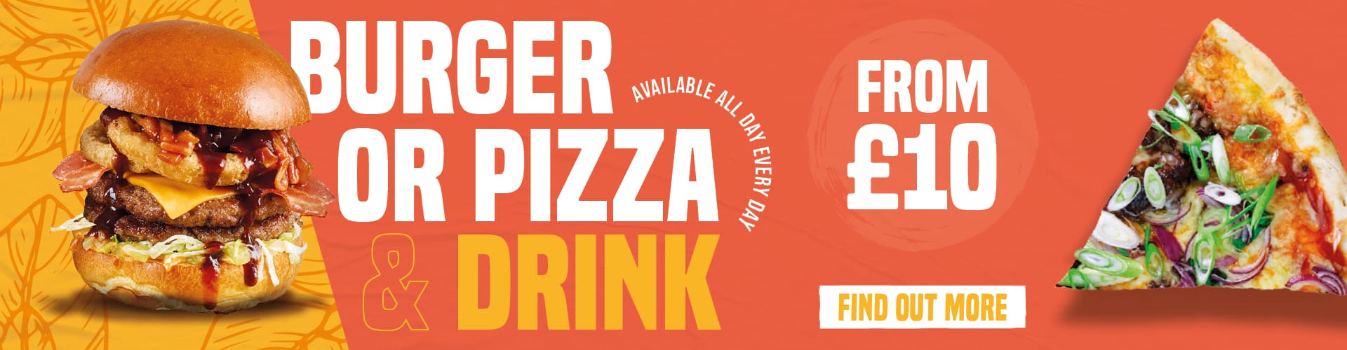 Burger or Pizza & Drink - Available All Day Every Day From £10. Find Out More!