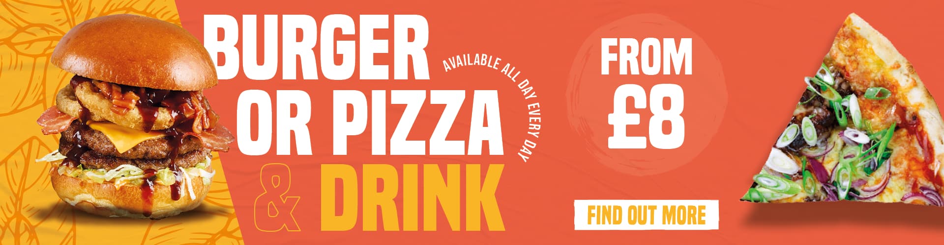 Burger or Pizza & Drink - Available All Day Every Day From £8. Find Out More!