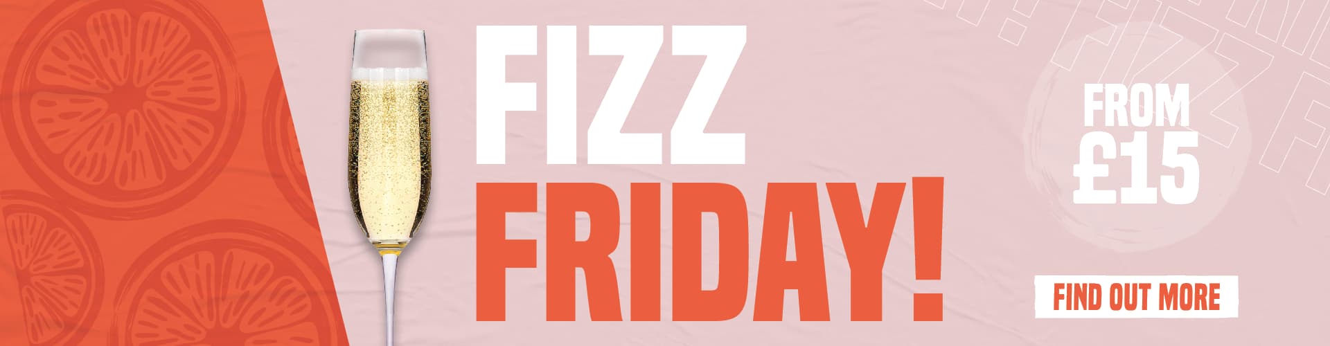 Fizz Friday, from £15. Find out more.